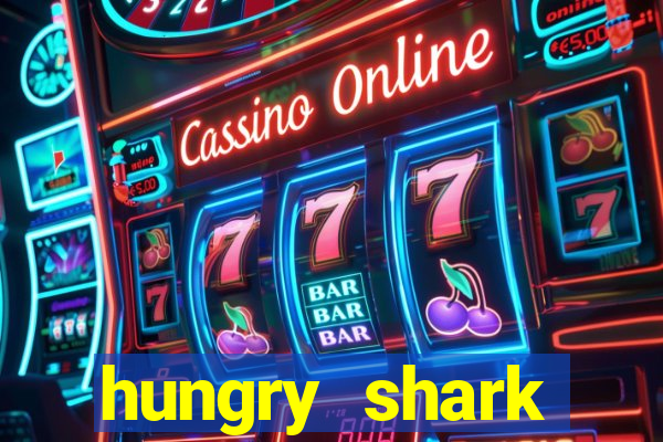 hungry shark evolution dinheiro infinito